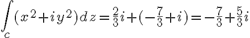 $\int_c(x^2+iy^2)dz=\frac23i+(-\frac73+i)=-\frac73+\frac53i$